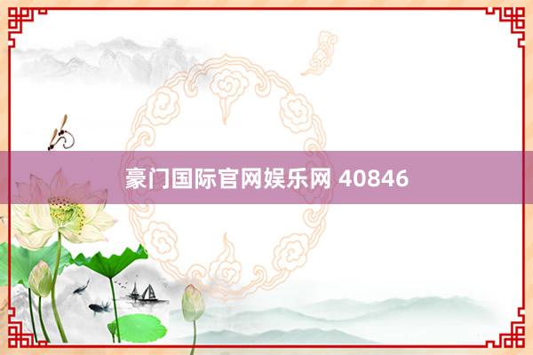 豪门国际官网娱乐网 40846