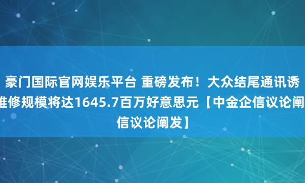 豪门国际官网娱乐平台 重磅发布！大众结尾通讯诱骗维修规模将达1645.7百万好意思元【中金企信议论阐发】