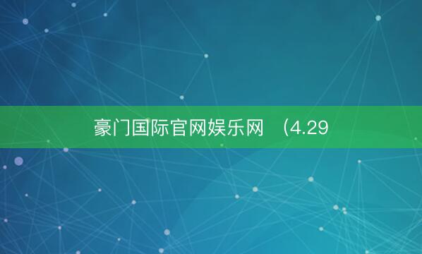 豪门国际官网娱乐网 （4.29